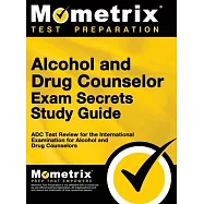 Alcohol and Drug Counselor Exam Secrets Study Guide: ADC Test Review for the International Examination for Alcohol and