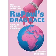 The Cultural Impact of Rupaul&rsquo;&rsquo;s Drag Race: Why Are We All Gagging?