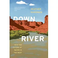 Downriver: Into the Future of Water in the West