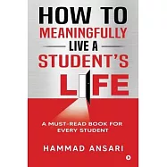 How to Meaningfully Live a Student’’s Life: A Must-Read Book for Every Student