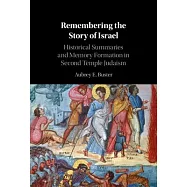 Remembering the Story of Israel: Historical Summaries and Memory Formation in Second Temple Judaism