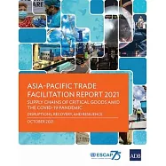 Asia-Pacific Trade Facilitation Report 2021: Supply Chains of Critical Goods Amid the COVID-19 Pandemic-Disruptions
