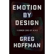 Emotion by Design: Creative Leadership Principles from the Genius of Nike&rsquo;&rsquo;s Marketing and Branding