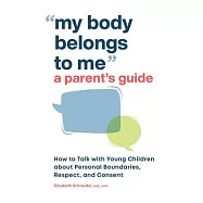 My Body Belongs to Me: A Parent&rsquo;s Guide: How to Talk with Young Children about Personal Boundaries, Respect, and