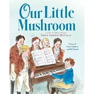 Our Little Mushroom: A Story of Franz Schubert and His Friends