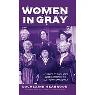 Women in Gray: A Tribute to the Ladies Who Supported the Southern Confederacy