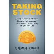 Taking Stock: A Hospice Doctor&rsquo;&rsquo;s Advice on Financial Independence, Building Wealth, and Living a Regret-Free Life