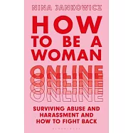 How to Be a Woman Online: Surviving Abuse and Harassment, and How to Fight Back