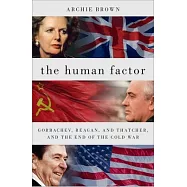 The Human Factor: Gorbachev, Reagan, and Thatcher, and the End of the Cold War