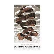 Losing Ourselves: Learning to Live Without a Self