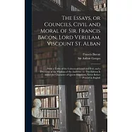 The Essays, or Councils, Civil and Moral of Sir. Francis Bacon, Lord Verulam, Viscount St. Alban: With a Table of the