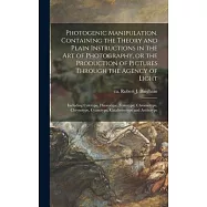 Photogenic Manipulation. Containing the Theory and Plain Instructions in the Art of Photography, or the Production of