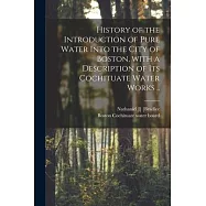 History of the Introduction of Pure Water Into the City of Boston, With a Description of Its Cochituate Water Works ..