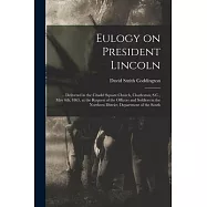 Eulogy on President Lincoln: ... Delivered in the Citadel Square Church, Charleston, S.C., May 6th, 1865, at the Request of the Officers and Soldie