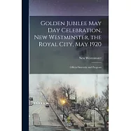 Golden Jubilee May Day Celebration, New Westminster, the Royal City, May 1920 [microform]: Official Souvenir and