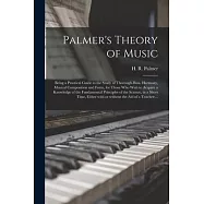 Palmer&rsquo;&rsquo;s Theory of Music: Being a Practical Guide to the Study of Thorough-bass, Harmony, Musical Composition and Form
