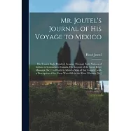 Mr. Joutel’’s Journal of His Voyage to Mexico [microform]: His Travels Eight Hundred Leagues Through Forty Nations of