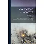 How to Read Character: a New Illustrated Hand-book of Phrenology and Physiognomy, for Students and Examiners; With a