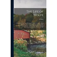 The Life of Wolfe: a Westerham Lad, One of England&rsquo;&rsquo;s Greatest Generals: Being Substance of a Lecture Delivered in the