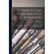 How to Find Your Own Style in Painting; What Style is, and How the Kind of a Person You Are Will Influence Your Style