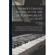 Palmer&rsquo;&rsquo;s Graded Studies in the Art of Reading Music at Sight: a Carefully Prepared Text-book for Classes, Consisting