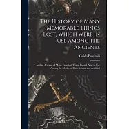 The History of Many Memorable Things Lost, Which Were in Use Among the Ancients: and an Account of Many Excellent
