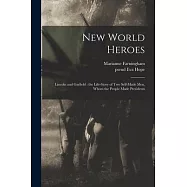 New World Heroes: Lincoln and Garfield: the Life-story of Two Self-made Men, Whom the People Made Presidents