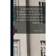 A Memoir of John Conolly, M. D., D. C. L., Comprising a Sketch of the Treatment of Insane in Europe and America