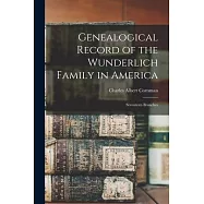 Genealogical Record of the Wunderlich Family in America: Seventeen Branches
