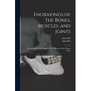 Engravings of the Bones, Muscles, and Joints: Illustrating the First Volume of The Anatomy of the Human Body