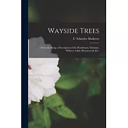 Wayside Trees [microform]: Series II. Being a Description of the Hornbeam, Chestnut, Willows, Oaks, Buttonwood, Etc.