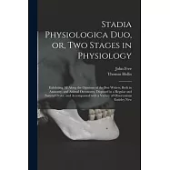 Stadia Physiologica Duo, or, Two Stages in Physiology: Exhibiting All Along the Opinions of the Best Writers, Both in