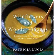 Wildflowers and Wooden Spoons: Recipes and Stories from Mother Earth Cafe