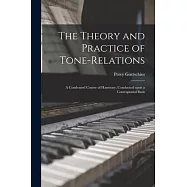 The Theory and Practice of Tone-relations: a Condensed Course of Harmony, Conducted Upon a Contrapuntal Basis