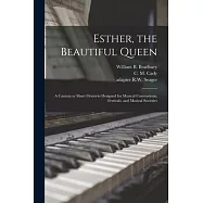 Esther, the Beautiful Queen: a Cantata or Short Oratorio Designed for Musical Conventions, Festivals, and Musical