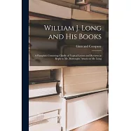 William J. Long and His Books: a Pamphlet Consisting Chiefly of Typical Letters and Reviews in Reply to Mr. Burroughs