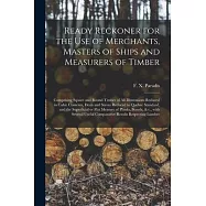 Ready Reckoner for the Use of Merchants, Masters of Ships and Measurers of Timber [microform]: Comprising Square and