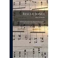 Rescue Songs: the Only Book of Songs Specially Adapted for Rescue Work; Also Suitable for Revival Services and Missions