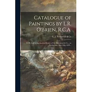Catalogue of Paintings by L.R. O&rsquo;&rsquo;Brien, R.C.A. [microform]: to Be Sold at the Auction Rooms of C.J. Townsend & Co., on