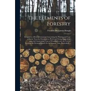 The Elements of Forestry: Designed to Afford Information Concerning the Planting and Care of Forest Trees for Ornament