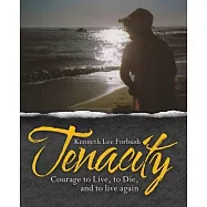 Tenacity: Courage to Live, to Die, and to Live Again