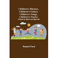 Children’’s Rhymes, Children’’s Games, Children’’s Songs, Children’’s Stories; A Book for Bairns and Big Folk