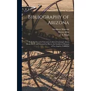 Bibliography of Arizona: Being the Record of Literature Collected by Joseph Amasa Munk, M.D., and Donated by Him to the