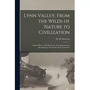 Lynn Valley, From the Wilds of Nature to Civilization [microform]: a Short History of Its Resources, Natural Beauty and
