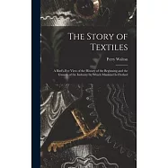 The Story of Textiles: a Bird’’s-eye View of the History of the Beginning and the Growth of the Industry by Which