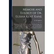 Memoir and Eulogy of Dr. Elisha Kent Kane [microform]: Pronounced by Bro. E.W. Andrews, Before the Grand Lodge of the