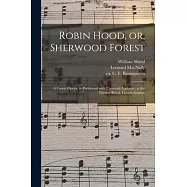 Robin Hood, or, Sherwood Forest: a Comic Opera, as Performed With Universal Applause, at the Theatre Royal, Covent