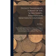 Dudley Tradesmen&rsquo;&rsquo;s Tokens of the Seventeenth, Eighteenth & Nineteenth Centuries; With Descriptive and Historical Notes