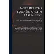 More Reasons for a Reform in Parliament: Contained in Letters to the Following Persons, Viz.; to the President of the