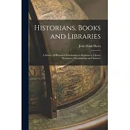 Historians, Books and Libraries; a Survey of Historical Scholarship in Relation to Library Resources, Organization and